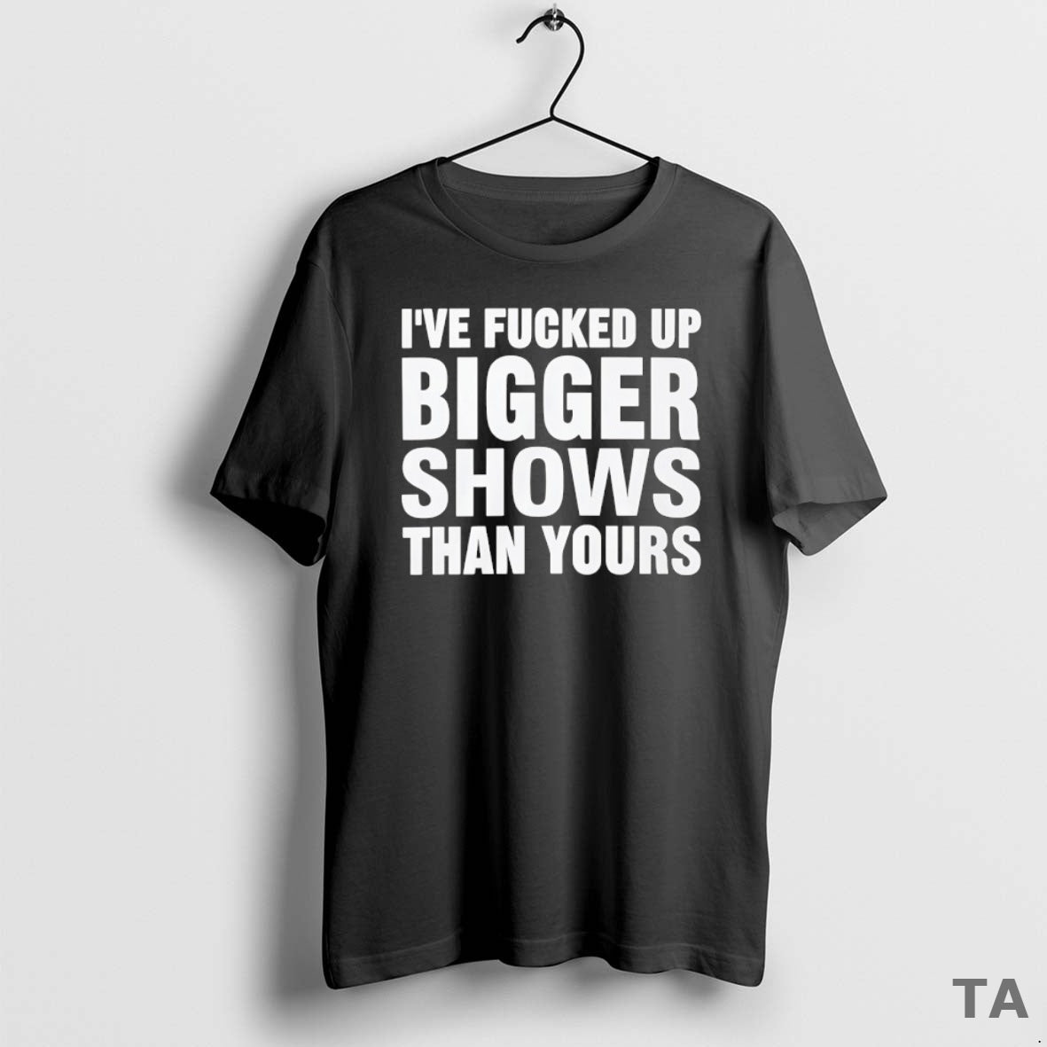 Top Ive Fcked Up Bigger Shows Than Yours Sweater - Adult & Kids T-Shirts, Sweatshirts & Hoodies apparel design preview 1