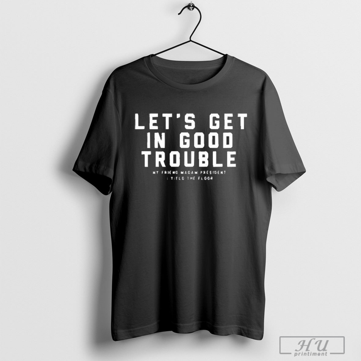 Trending Lets Get In Good Trouble My Friend Madam - Adult & Kids T-Shirts, Sweatshirts & Hoodies apparel design preview 1