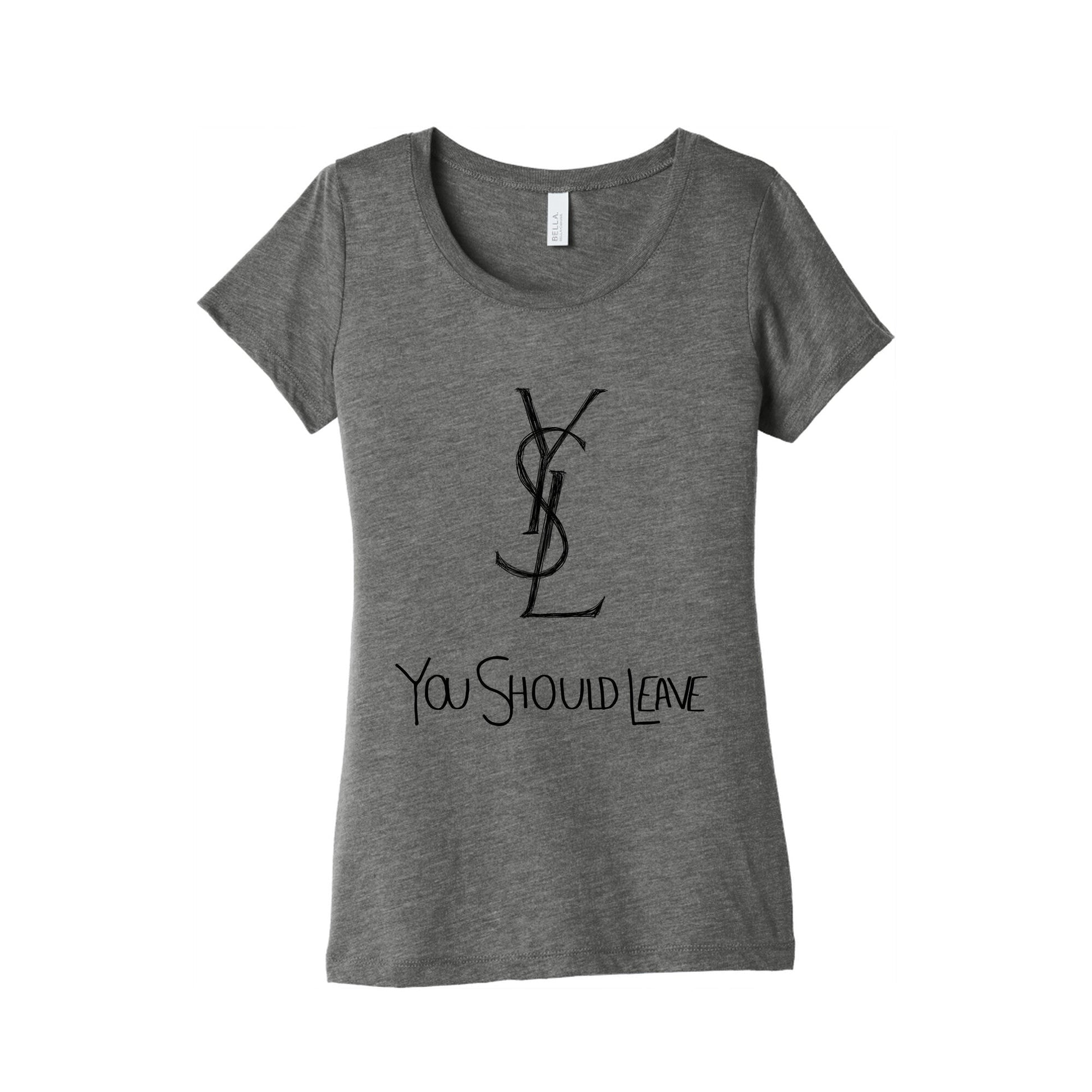 YSL Parody You Should Leave (black) Women's Triblend - Adult & Kids T-Shirts, Sweatshirts & Hoodies apparel design preview 1