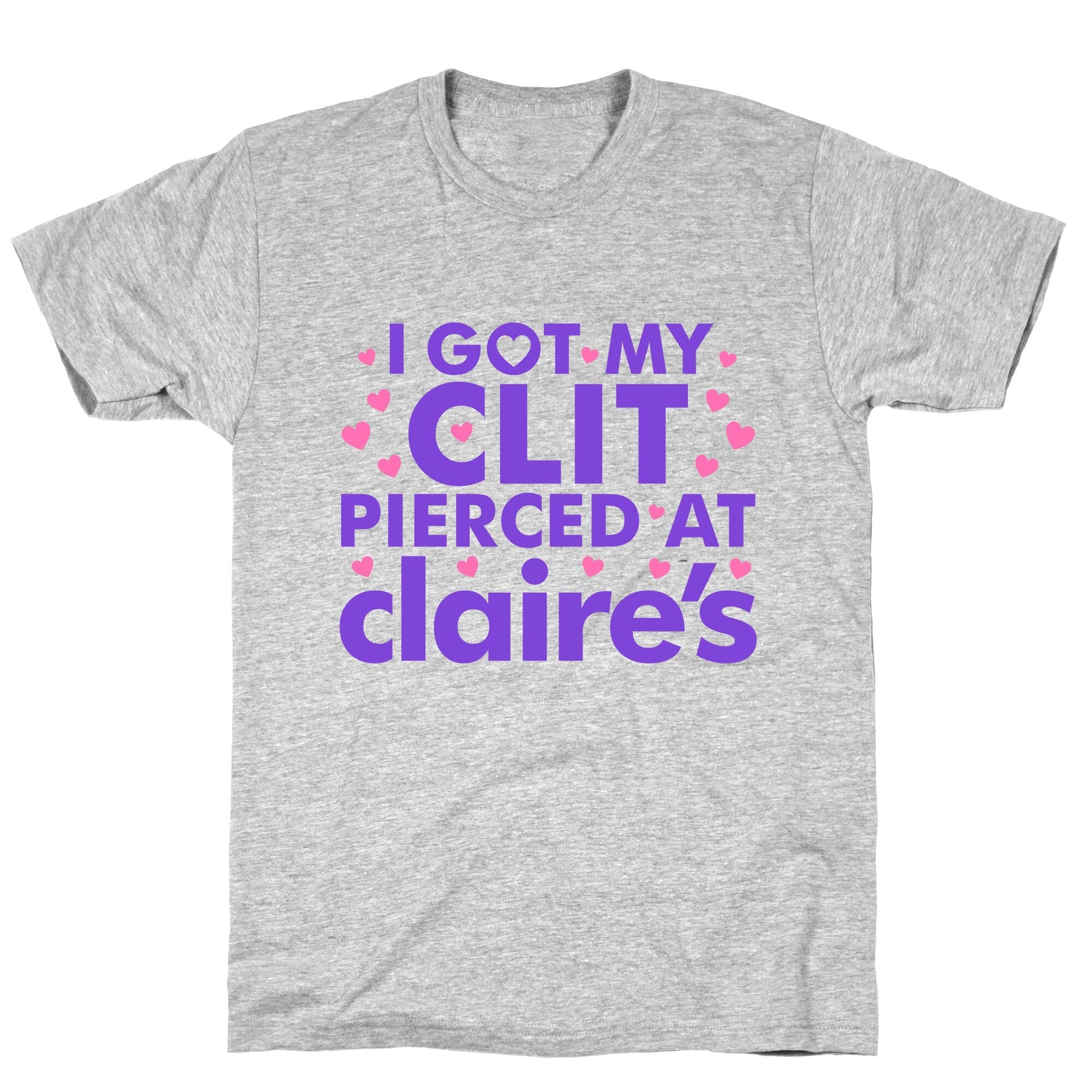 I Got My Clit Pierced At Claires Funny - Adult & Kids T-Shirts, Sweatshirts & Hoodies apparel design preview 1