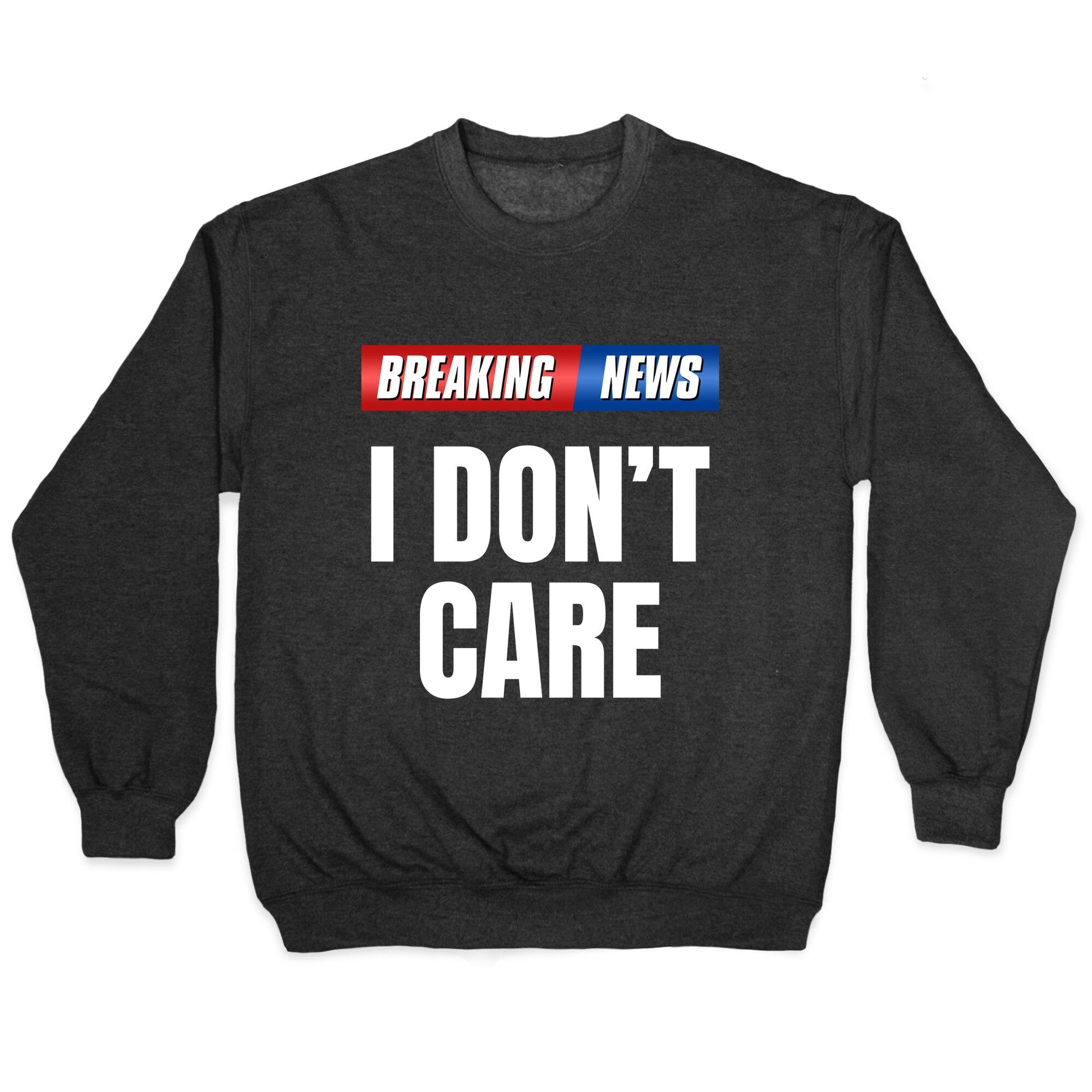 Breaking News I Dont Care Crewneck - Adult & Kids T-Shirts, Sweatshirts & Hoodies apparel design preview 1