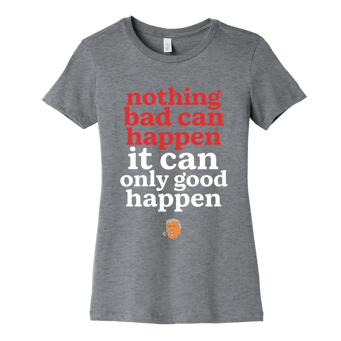 Nothing Bad Can Happen Trump Womens Cotton - Adult & Kids T-Shirts, Sweatshirts & Hoodies apparel design preview 1
