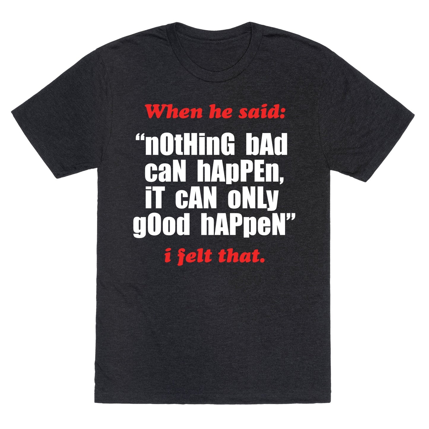 Nothing Bad Can Happen It Only Good Unisex Triblend - Adult & Kids T-Shirts, Sweatshirts & Hoodies apparel design preview 1