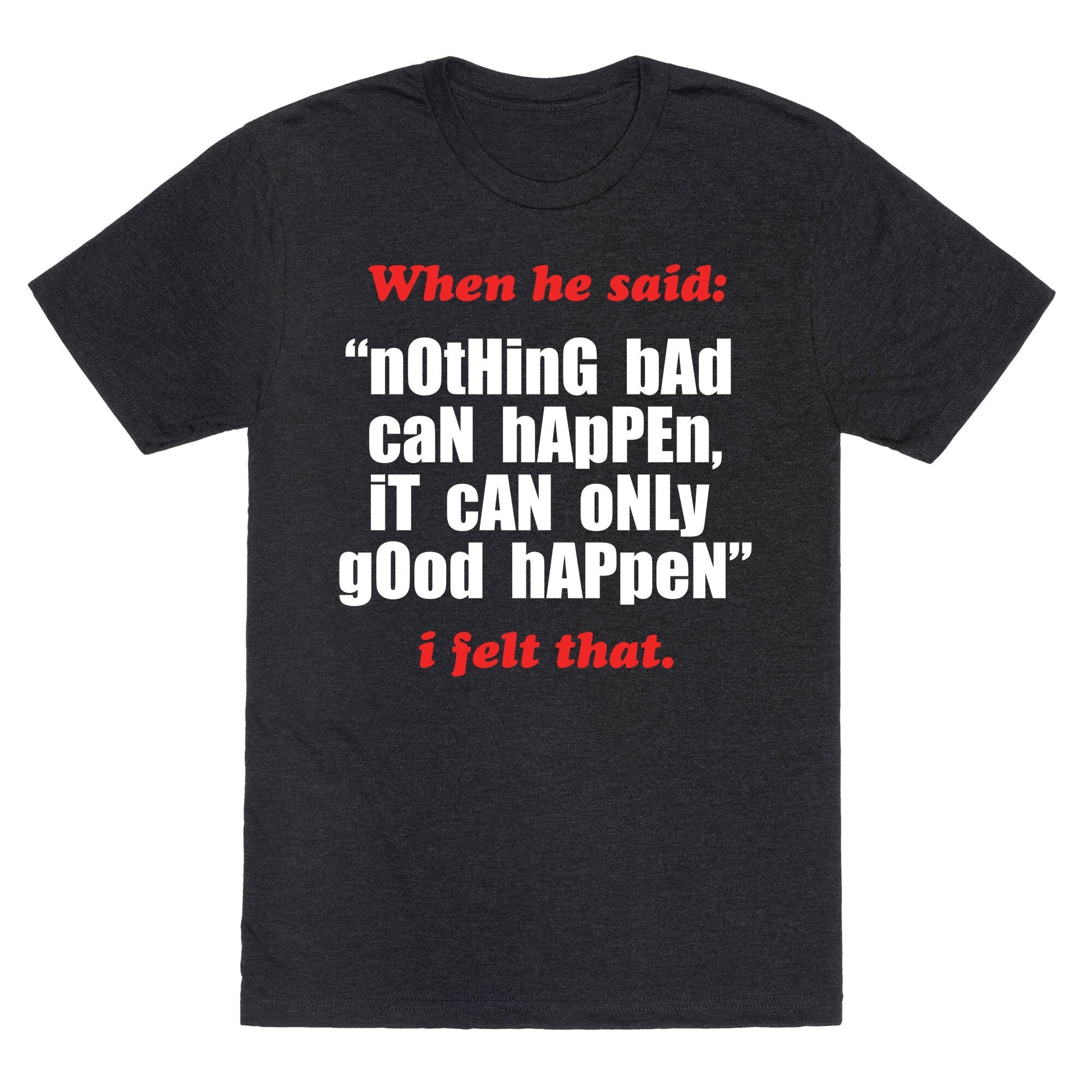 Nothing Bad Can Happen It Only Good Unisex Triblend - Adult & Kids T-Shirts, Sweatshirts & Hoodies apparel design preview 1