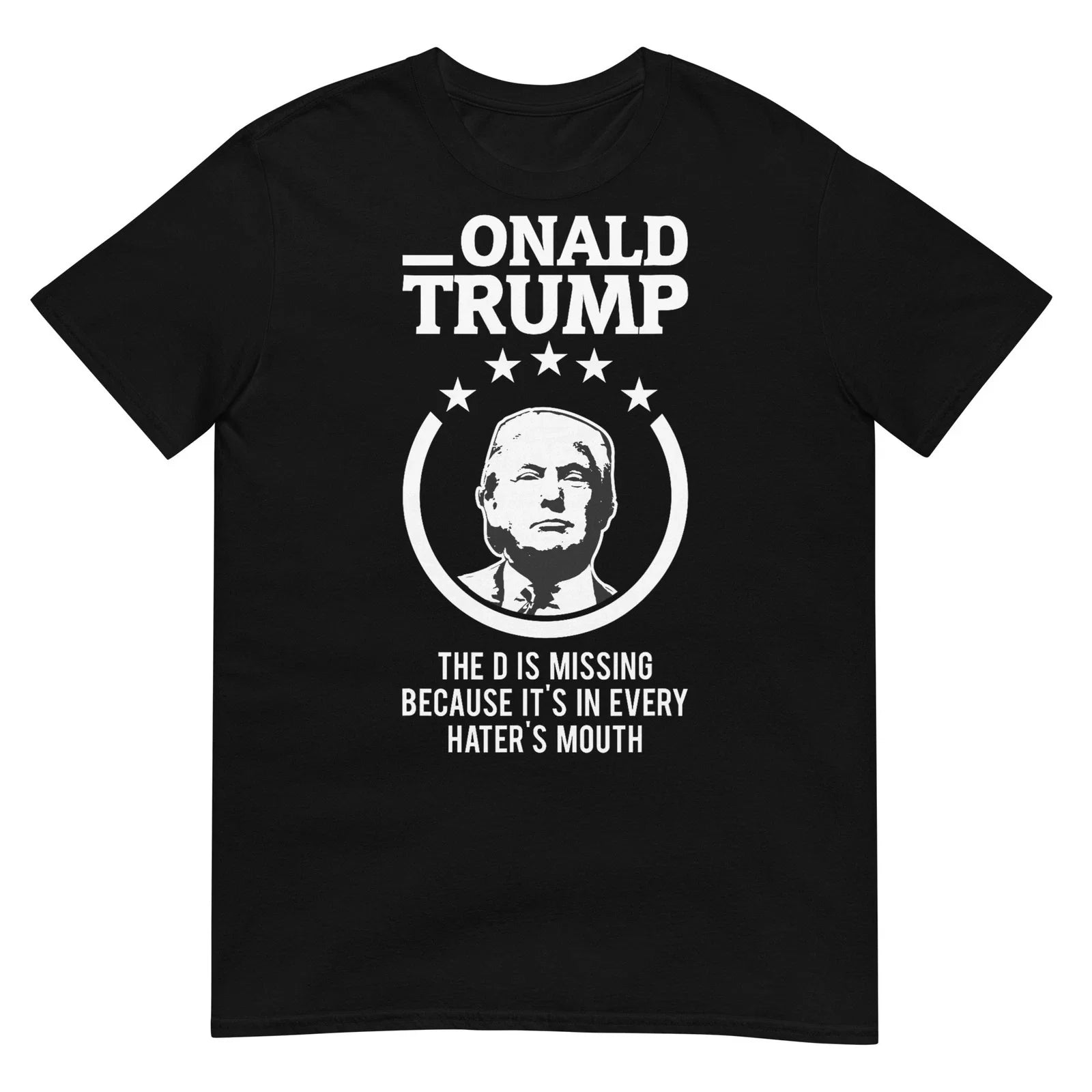 Onald Trump The D Is Missing It's In Every Hater's - Adult & Kids T-Shirts, Sweatshirts & Hoodies apparel design preview 1