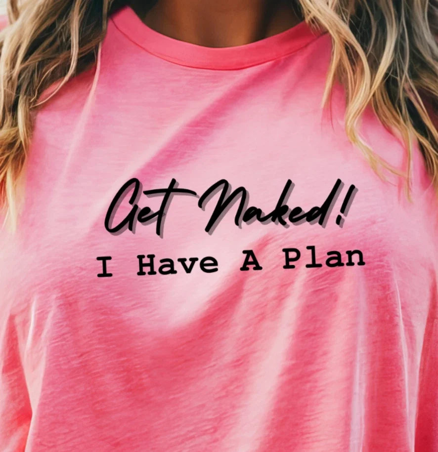Get Naked! I Have A Plan Funny and Sexy Cheeky - Adult & Kids T-Shirts, Sweatshirts & Hoodies apparel design preview 1
