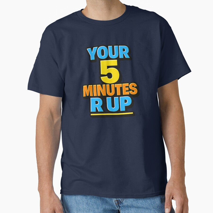 YOUR 5 MINUTES R UP by Teez2Plz - Adult & Kids T-Shirts, Sweatshirts & Hoodies apparel design preview 1