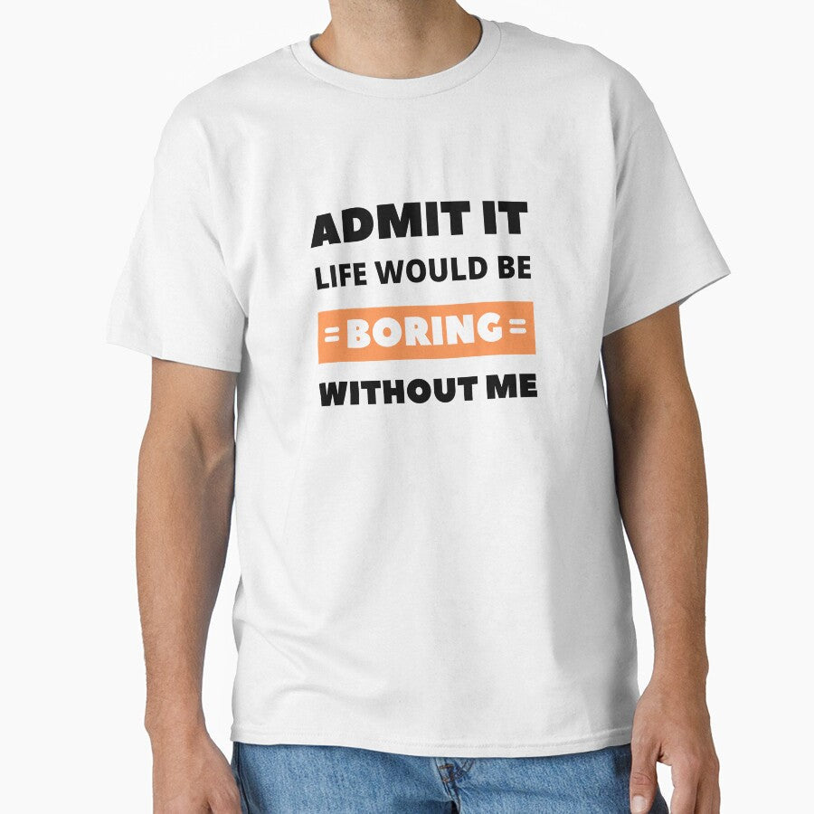 Admit it, life would be boring without me by - Adult & Kids T-Shirts, Sweatshirts & Hoodies apparel design preview 1