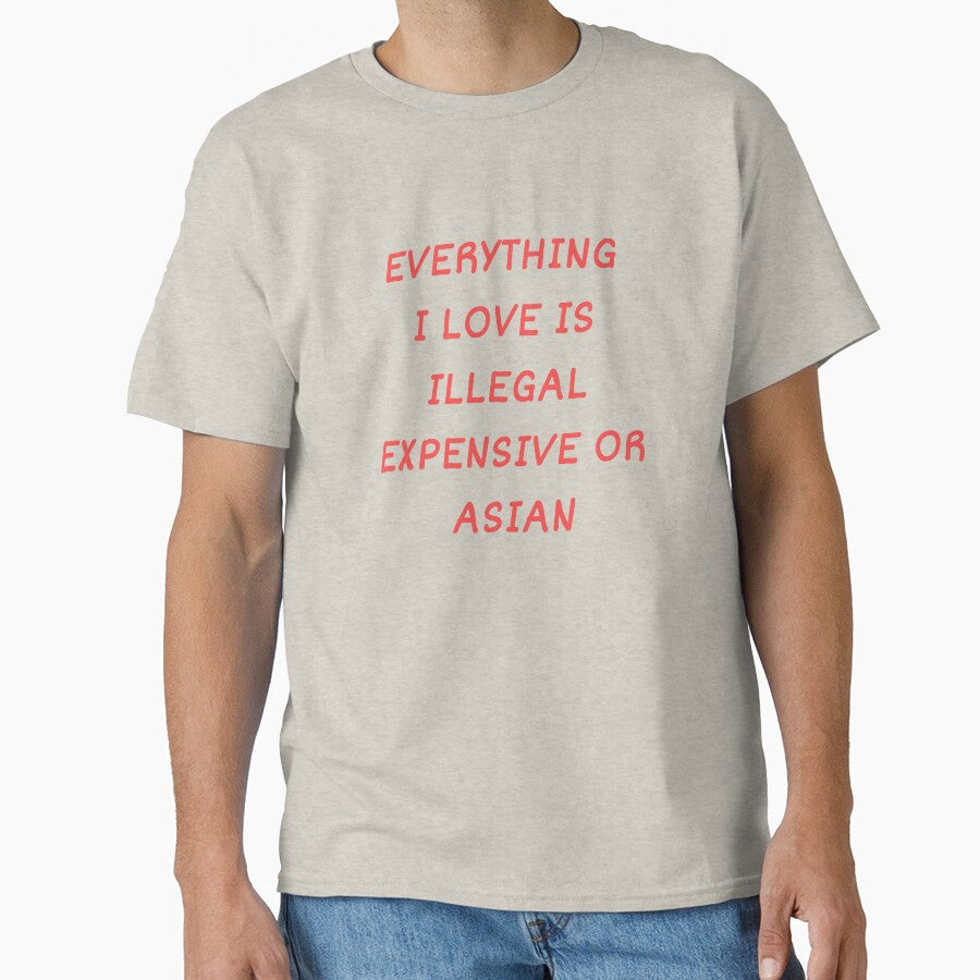 Everything I Love Is Illegal, Expensive Or Asian by - Adult & Kids T-Shirts, Sweatshirts & Hoodies apparel design preview 1