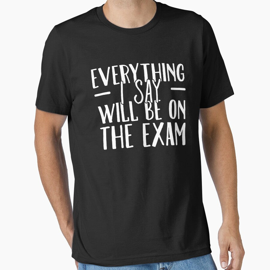 Everything I Say Will be On The Exam Funny Teacher by - Adult & Kids T-Shirts, Sweatshirts & Hoodies apparel design preview 1