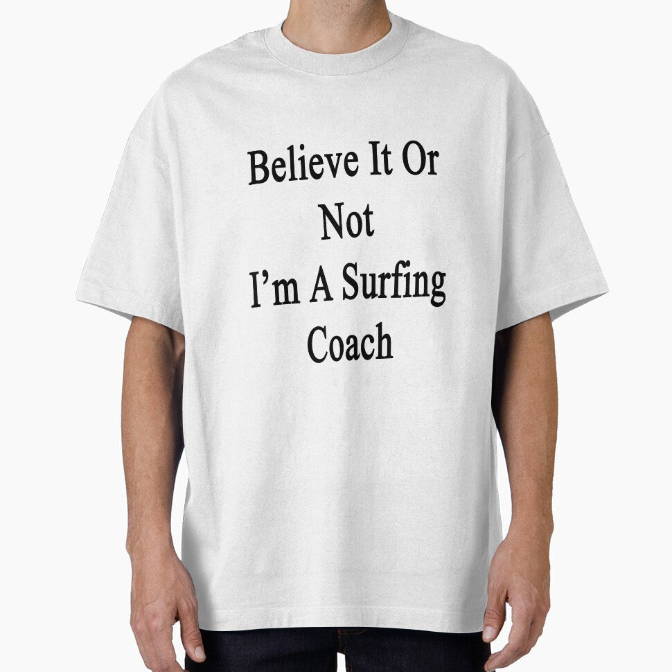 Believe It Or Not I'm A Surfing Coach by supernova23 - Adult & Kids T-Shirts, Sweatshirts & Hoodies apparel design preview 1