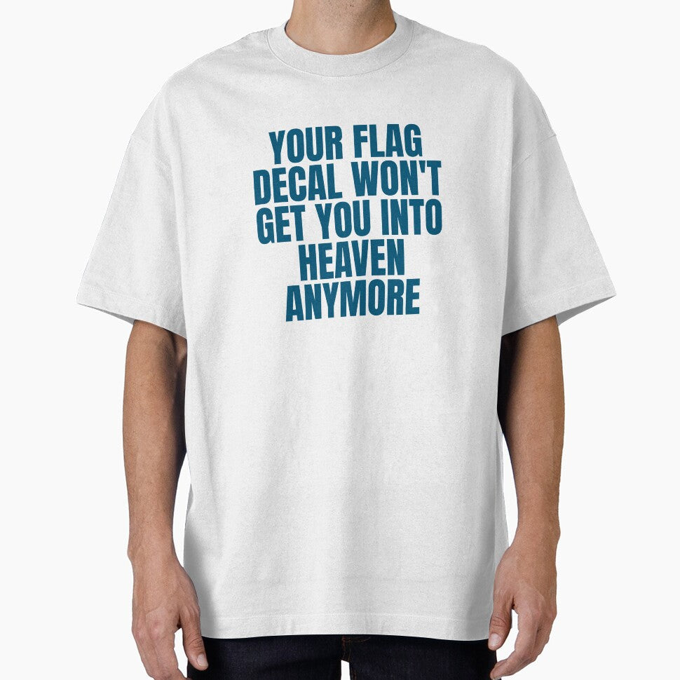 YOUR FLAG DECAL WON'T GET YOU INTO HEAVEN ANYMORE by - Adult & Kids T-Shirts, Sweatshirts & Hoodies apparel design preview 1