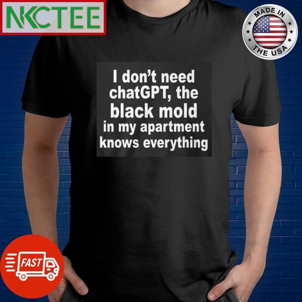 I Don't Need ChatGPT. The Black Mold In My Apartment - Adult & Kids T-Shirts, Sweatshirts & Hoodies apparel design preview 1