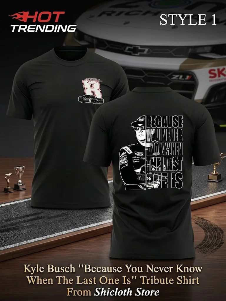 Kyle Busch "Because You Never Know When The Last One - Adult & Kids T-Shirts, Sweatshirts & Hoodies apparel design preview 1